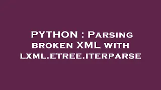 PYTHON Parsing broken XML with lxml etree iterparse