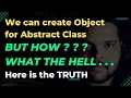We can create object for abstract class Abstract Keyword