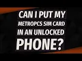 Can I put my MetroPCS SIM card in an unlocked phone