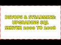 DevOps SysAdmins Upgrading Sql Server 2000 to 2008 4 Solutions