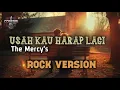 Lagu USAH KAU HARAP LAGI - THE MERCY'S ( ROCK VERSION) 