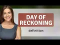 Day of reckoning DAY OF RECKONING meaning