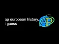 The history of the entire world i guess but it s AP Euro
