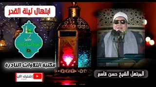 ابتهال فوق الوصف للشيخ حسن قاسم ليلة القدر 