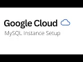 Google Cloud - How to Setup MySQL Instance Setup