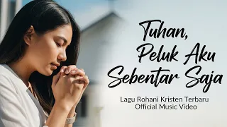 tuhan peluk aku sebentar saja lagu rohani kristen terbaru 2025 lagu sedih saat banyak masalah