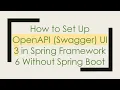 How to Set Up OpenAPI Swagger UI 3 in Spring Framework 6 Without Spring Boot
