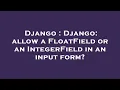 Django Django allow a FloatField or an IntegerField in an input form