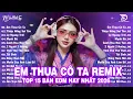 Lagu Em Thua Cô Ta Remix ♫ BXH Nhạc Trẻ EDM Hot Trend Triệu View - Top 15 Bản EDM TikTok Hay Nhất 2026