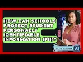 How Can Schools Protect Student Personally Identifiable Information PII