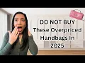 DO NOT BUY THESE OVERPRICED HANDBAGS IN 2025