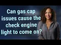 Can gas cap issues cause the check engine light to come on
