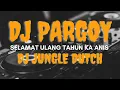 Download Lagu SPESIAL DJ PARGOY!!! SELAMAT ULANG TAHUN KA ANIS I JUNGLE DUTCH TERBARU 2021 FUL BASS