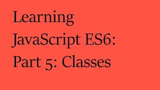 Learning JavaScript ES6 Part 5 Classes