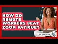 How Do Remote Workers Beat Zoom Fatigue - Guide To Work From Home