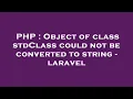 PHP Object of class stdClass could not be converted to string - laravel