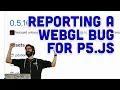 Reporting a WebGL Bug for p5 js