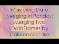 Mastering Data Merging in Pandas Merging Two DataFrames by Column or Index