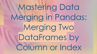 Mastering Data Merging in Pandas Merging Two DataFrames by Column or Index