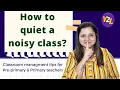 How to quiet a noisy class - Tips to grab students attention