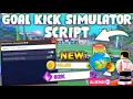 NEW Goal Kick Simulator Script PASTEBIN 2026 AUTOFARM PERFECT SHOT AUTO STATS