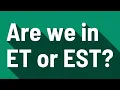 Are we in ET or EST