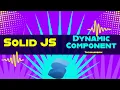 Dynamic Component Solid JS tutorials Part 10