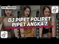 DJ PIPET POLIPET PIPET ANGKA TUJUH DJ GARAM CINA REMIX VIRAL TIKTOK 2025