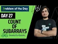 DAY 27 Count of Subarrays GFG POTD Arrays