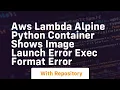 AWS Lambda Alpine Python Container shows IMAGE Launch error exec format error