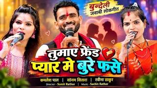 तुमाए फ्रेंड प्यार मे बुरे फसे , बुन्देली जवाबी लोकगीत , कमलेश पाल , सोनम सितारा , रवीना ठाकुर