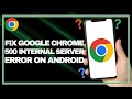 How To FIX Google Chrome 500 Internal Server Error On Android