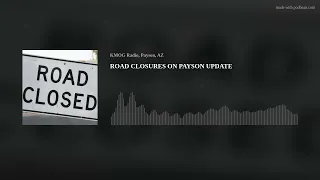 ROAD CLOSURES ON PAYSON UPDATE