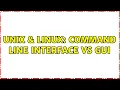Unix Linux Command line interface Vs GUI 2 Solutions