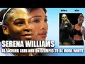 SERENA WILLIAMS SKIN BLEACHING AND BODY TRANSFORMATION