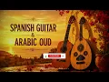 Spanish Guitar & Arabic Oud 🌅 | Peaceful Andalusian Sunset Music for Deep Relaxation ✨