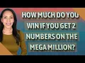 How much do you win if you get 2 numbers on the Mega Million
