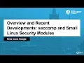 Overview and Recent Developments seccomp and Small Linux Security Modules - Kees Cook Google