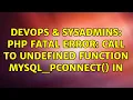 DevOps SysAdmins PHP Fatal error Call to undefined function mysql - pconnect in 4 Solutions