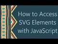 How to Access SVG Elements with JavaScript