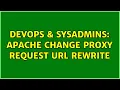 DevOps SysAdmins apache change proxy request url rewrite