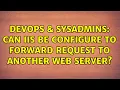 DevOps SysAdmins Can IIS be configure to forward request to another web server 3 Solutions