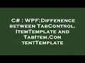 C WPF Difference between TabControl ItemTemplate and TabItem ContentTemplate