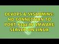 DevOps SysAdmins No connection to port 8333 in VMware server on Linux 2 Solutions