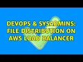 DevOps SysAdmins File Distribution on AWS Load Balancer 2 Solutions