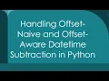 Handling Offset-Naive and Offset-Aware Datetime Subtraction in Python