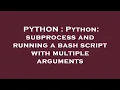 PYTHON Python subprocess and running a bash script with multiple arguments
