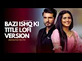 Download Lagu Bazi Ishq Ki Title Lofi Version | Puneet Chouksey Khushbu Rajendra |