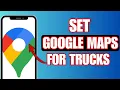 How To Set Google Maps For Trucks - Simple Guide