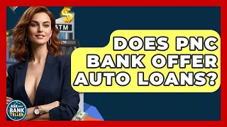 Does PNC Bank Offer Auto Loans - Ask Your Bank Teller